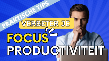 Tips om je focus en productiviteit te verbeteren